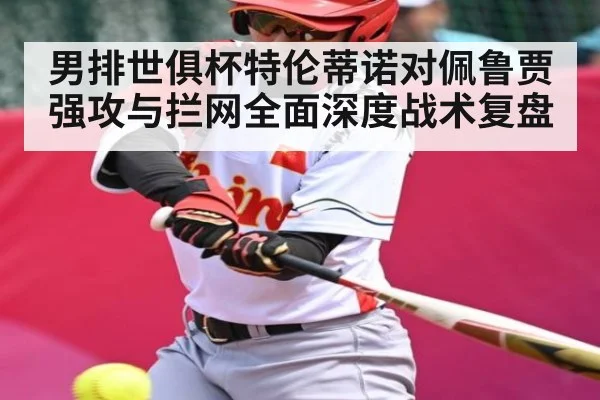 男排世俱杯特伦蒂诺对佩鲁贾强攻与拦网全面深度战术复盘